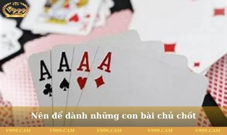 Nên để dành những con bài chủ chốt