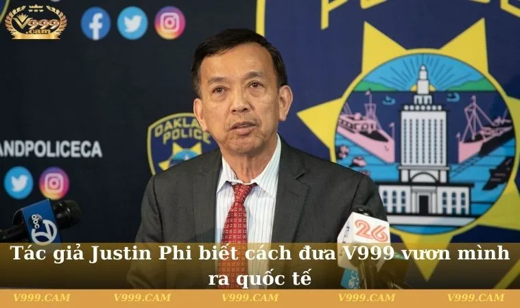 Tác giả Justin Phi biết cách đưa V999 vươn mình ra quốc tế