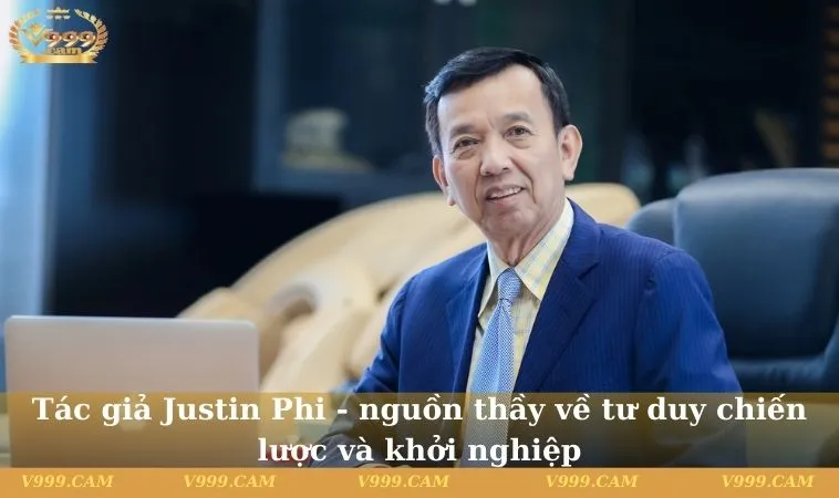 Tác giả Justin Phi - nguồn thầy về tư duy chiến lược và khởi nghiệp