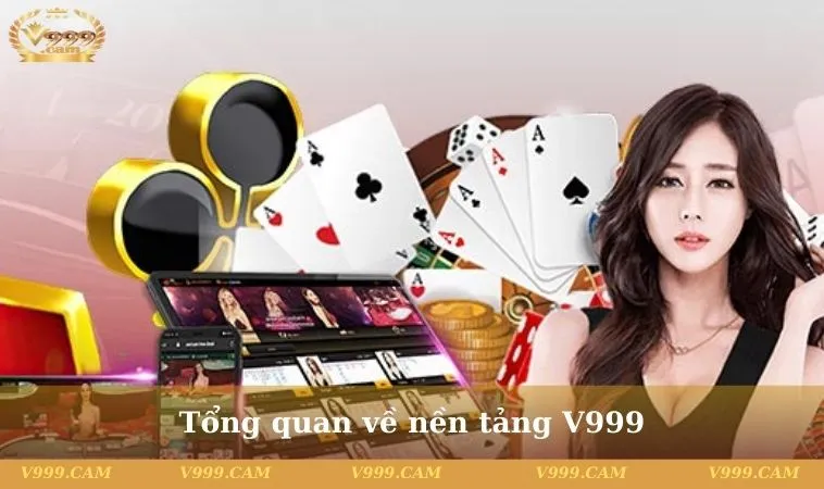 tong quan ve nen tang v999 Tổng quan về nền tảng V999